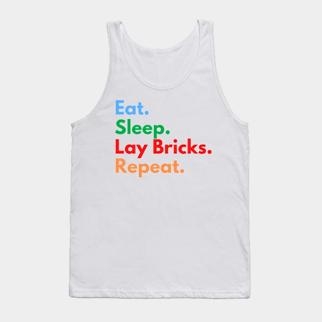 Eat. Sleep. Lay Bricks. Repeat. Tank Top by Eat Sleep Repeat